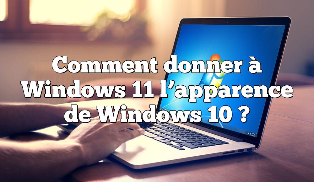 Comment donner à Windows 11 l’apparence de Windows 10 ?