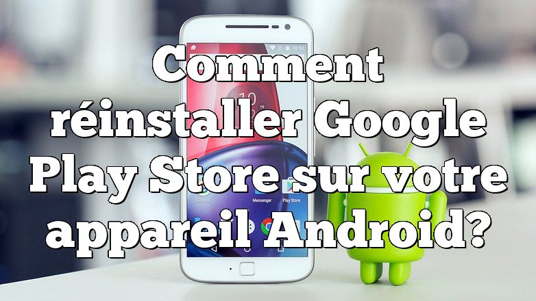 Comment réinstaller Google Play Store sur votre appareil Android?