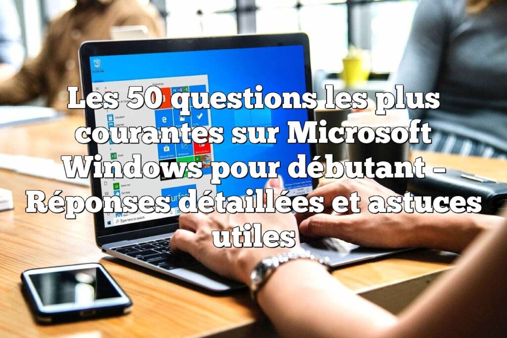 Windows : Toutes Les Réponses à Vos Questions Ici